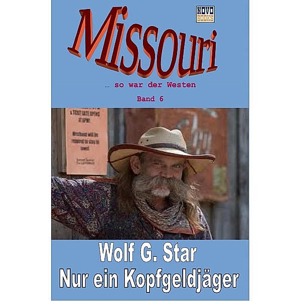 Nur ein Kopfgeldjäger / Missouri Bd.6, Wolf G. Star