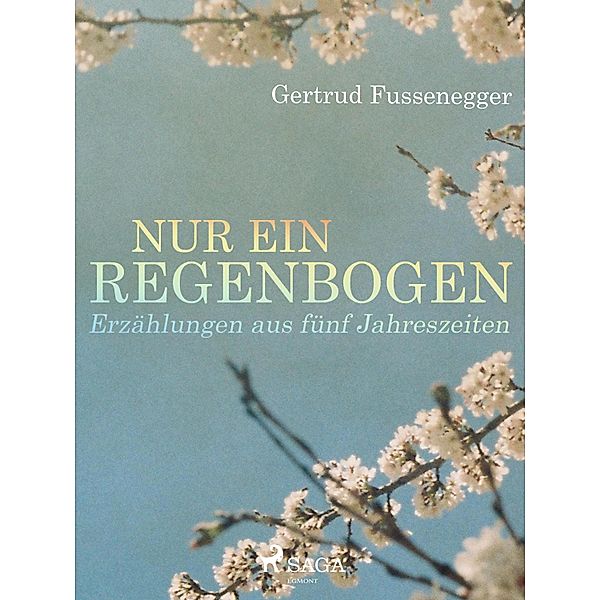 Nur ein Regenbogen - Erzählungen aus fünf Jahreszeiten, Gertrud Fussenegger