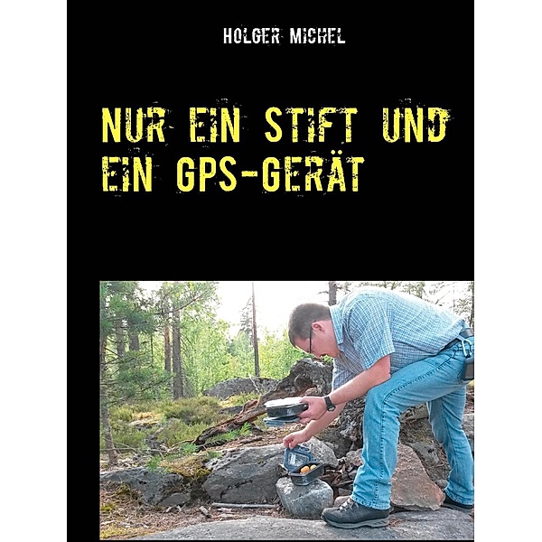 Nur ein Stift und ein GPS-Gerät, Holger Michel
