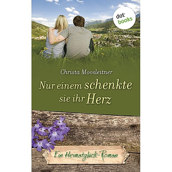 Nur einem schenkte sie ihr Herz / Heimatglück Bd.10, Christa Moosleitner
