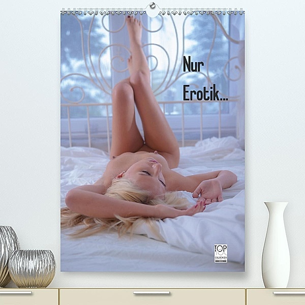 Nur Erotik... (Premium, hochwertiger DIN A2 Wandkalender 2020, Kunstdruck in Hochglanz)