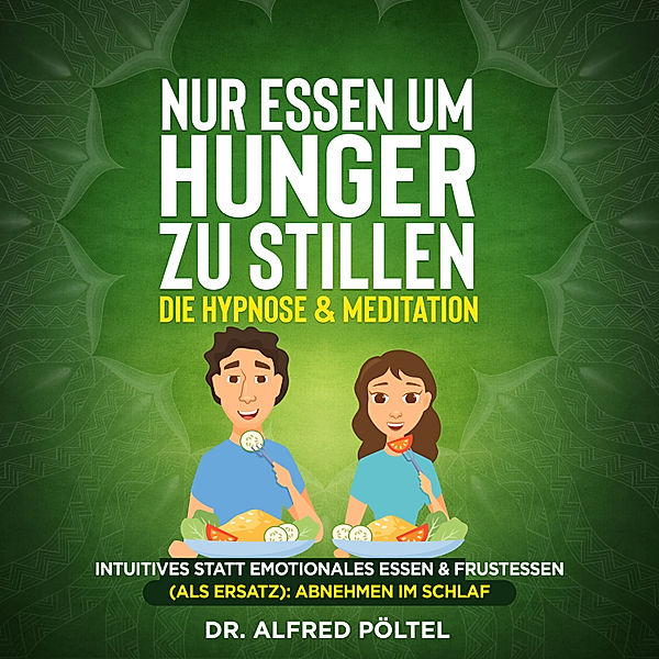 Nur Essen um Hunger zu stillen - die Hypnose & Meditation, Dr. Alfred Pöltel
