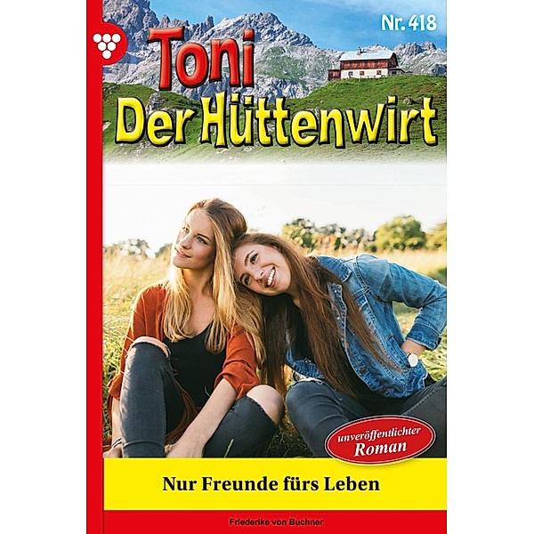 Nur Freunde fürs Leben / Toni der Hüttenwirt Bd.418, Friederike von Buchner