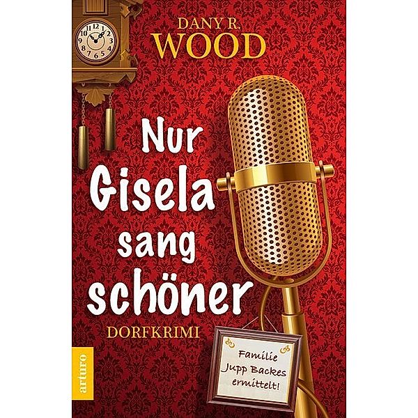 Nur Gisela sang schöner / Familie Jupp Backes ermittelt Bd.1, Dany R. Wood