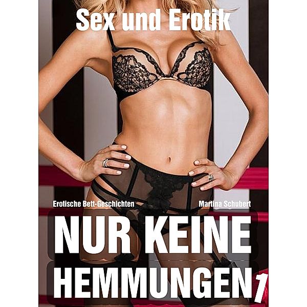 Nur keine Hemmungen / Erotische Bett-Geschichten Bd.1, Martina Schubert