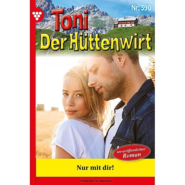 Nur mit Dir! / Toni der Hüttenwirt Bd.390, Friederike von Buchner