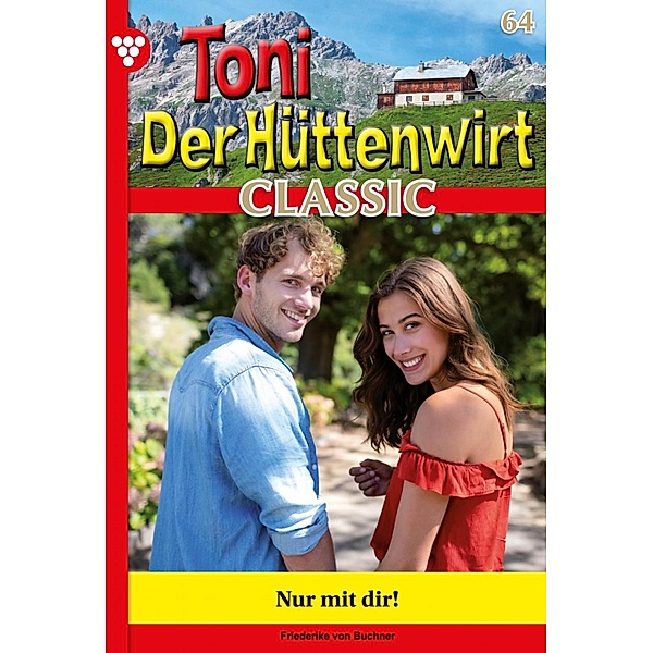 Nur mit Dir! / Toni der Hüttenwirt Classic Bd.64, Friederike von Buchner