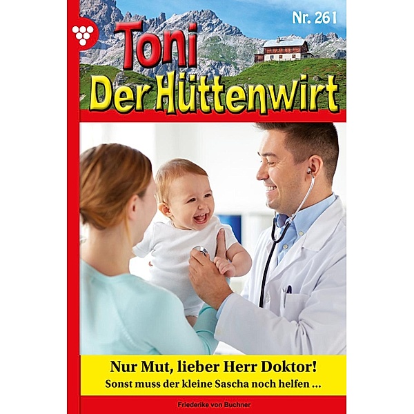 Nur Mut, lieber Herr Doktor! / Toni der Hüttenwirt Bd.261, Friederike von Buchner