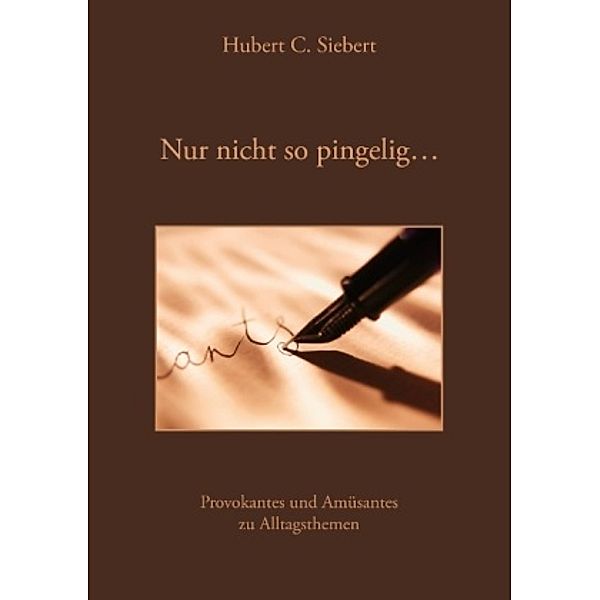 Nur nicht so pingelig, Hubert C Siebert