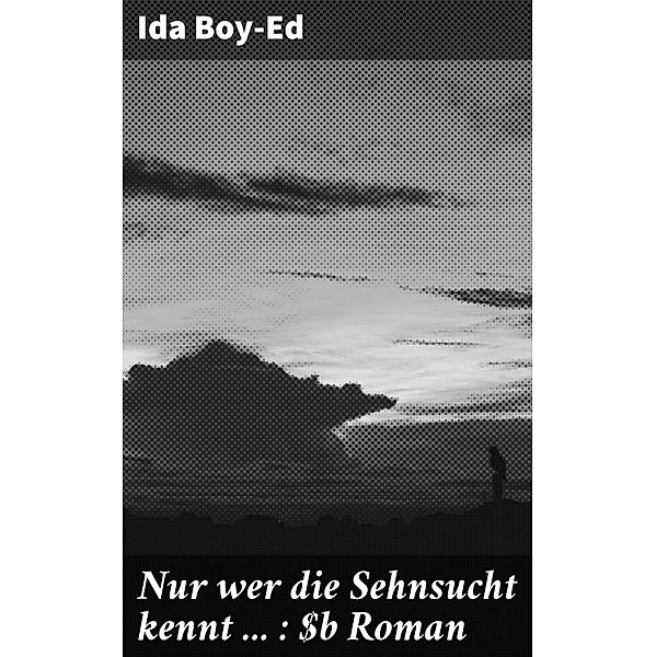 Nur wer die Sehnsucht kennt ... : Roman, Ida Boy-Ed