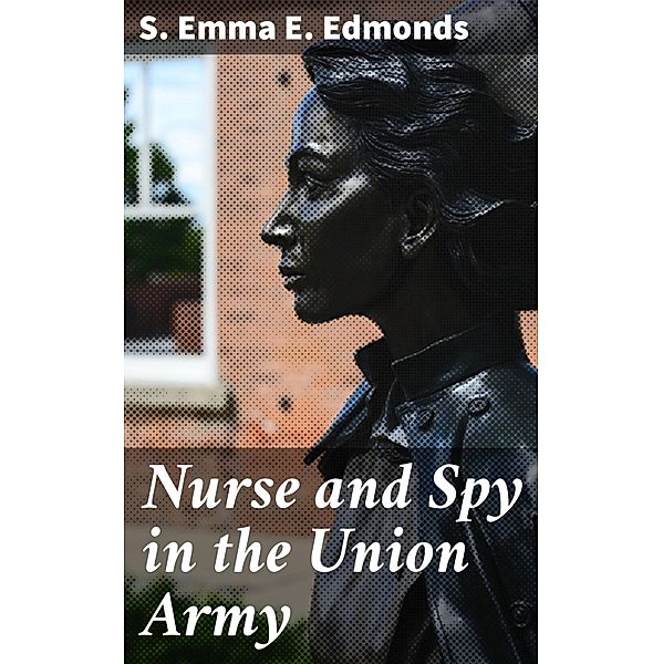 Nurse and Spy in the Union Army, S. Emma E. Edmonds