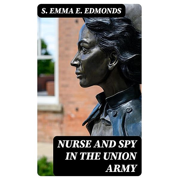 Nurse and Spy in the Union Army, S. Emma E. Edmonds