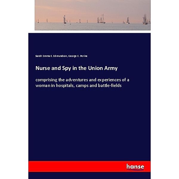 Nurse and Spy in the Union Army, Sarah Emma E. Edmundson, George E. Perine