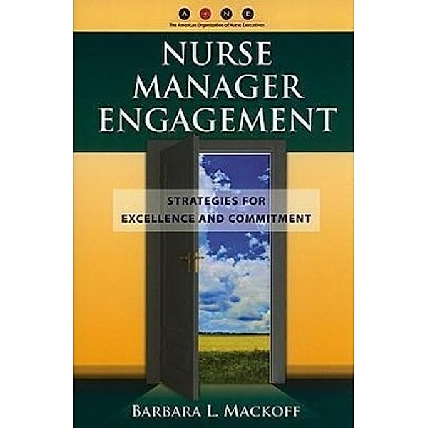 Nurse Manager Engagement: Strategies for Excellence and Commitment, Barbara L. Mackoff
