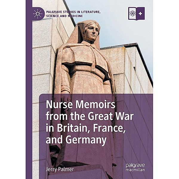 Nurse Memoirs from the Great War in Britain, France, and Germany / Palgrave Studies in Literature, Science and Medicine, Jerry Palmer