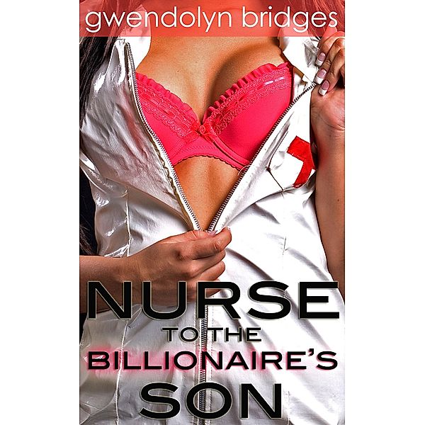 Nurse to the Billionaire's Son (Taboo Erotic Romance), Gwendolyn Bridges