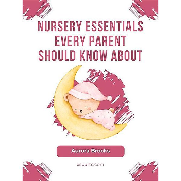 Nursery Essentials Every Parent Should Know About, Aurora Brooks