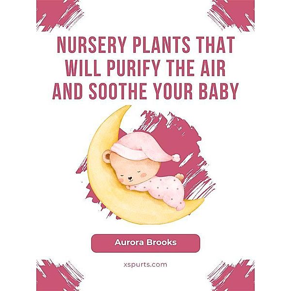 Nursery Plants That Will Purify the Air and Soothe Your Baby, Aurora Brooks