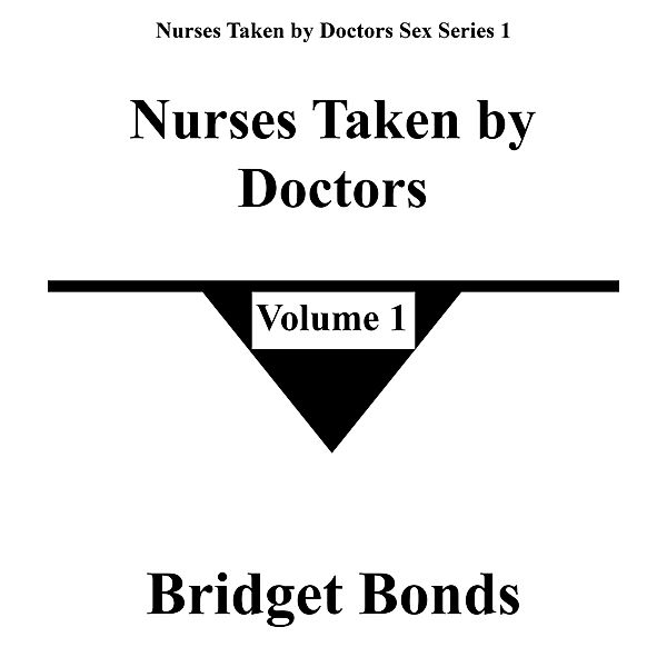 Nurses Taken by Doctors 1 (Nurses Taken by Doctors Sex Series 1, #1) / Nurses Taken by Doctors Sex Series 1, Bridget Bonds