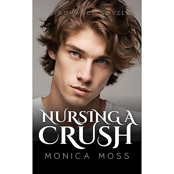 Nursing A Crush (The Chance Encounters Series, #22) / The Chance Encounters Series, Monica Moss