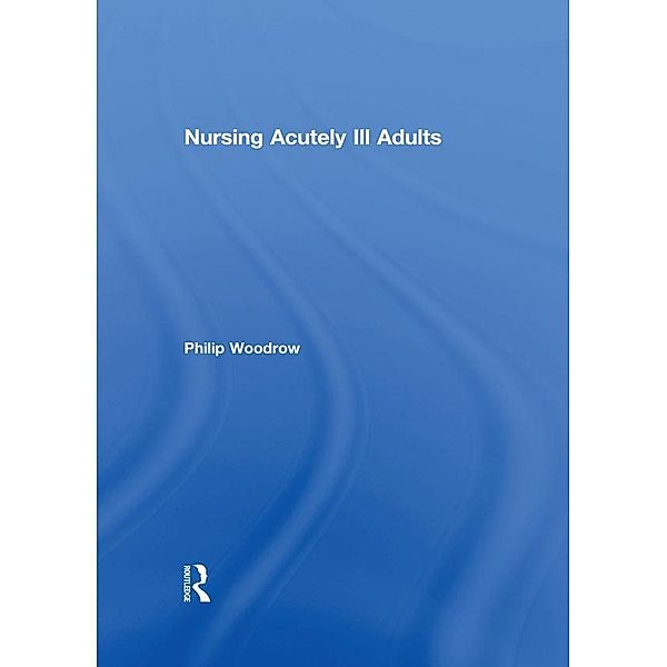 Nursing Acutely Ill Adults, Philip Woodrow