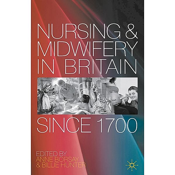 Nursing and Midwifery in Britain Since 1700, Anne Borsay, Billie Hunter