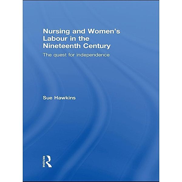 Nursing and Women's Labour in the Nineteenth Century, Sue Hawkins