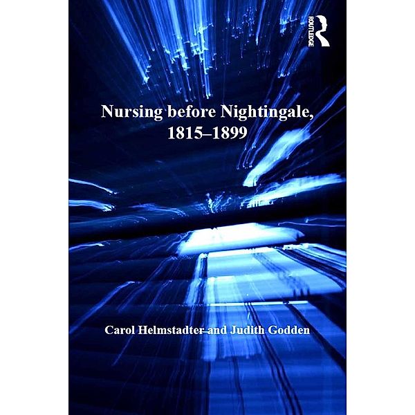 Nursing before Nightingale, 1815-1899, Carol Helmstadter, Judith Godden