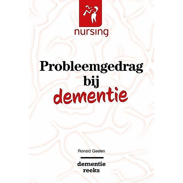 Nursing-Dementiereeks / Probleemgedrag bij dementie, Ronald Geelen