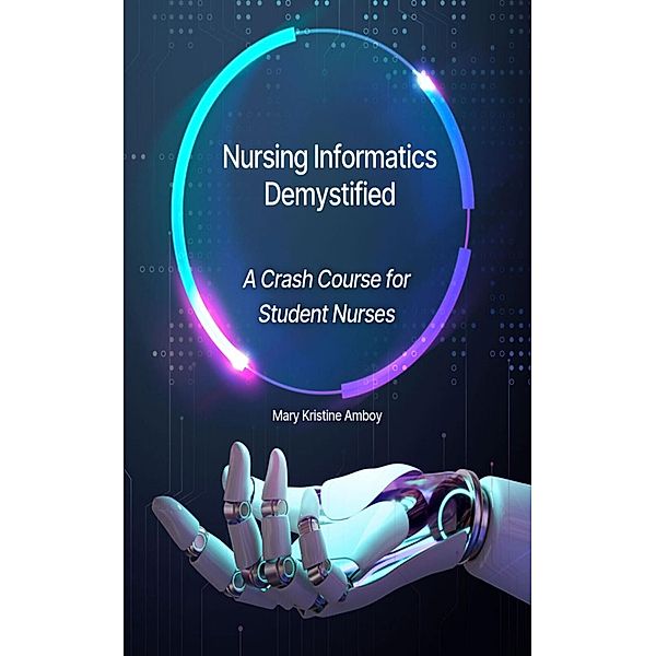 Nursing Informatics Demystified: A Crash Course for Student Nurses, Mary Kristine Amboy