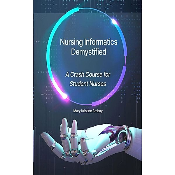 Nursing Informatics Demystified: A Crash Course for Student Nurses, Mary Kristine Amboy