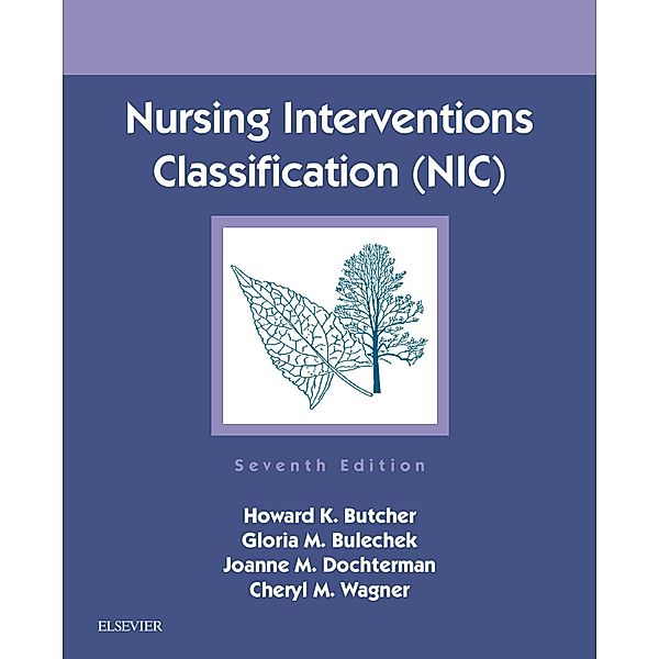 Nursing Interventions Classification (NIC) - E-Book, Howard K. Butcher, Gloria M. Bulechek, Joanne M. Dochterman, Cheryl M. Wagner