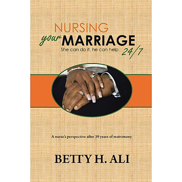 Nursing Your Marriage 24/7 She Can Do It, He Can Help, Betty H. Ali