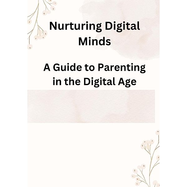 Nurturing Digital Minds: A Guide to Parenting in the Digital Age, Clive Amon