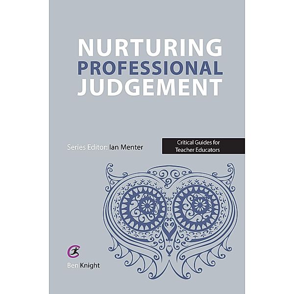 Nurturing Professional Judgement / Critical Guides for Teacher Educators, Ben Knight