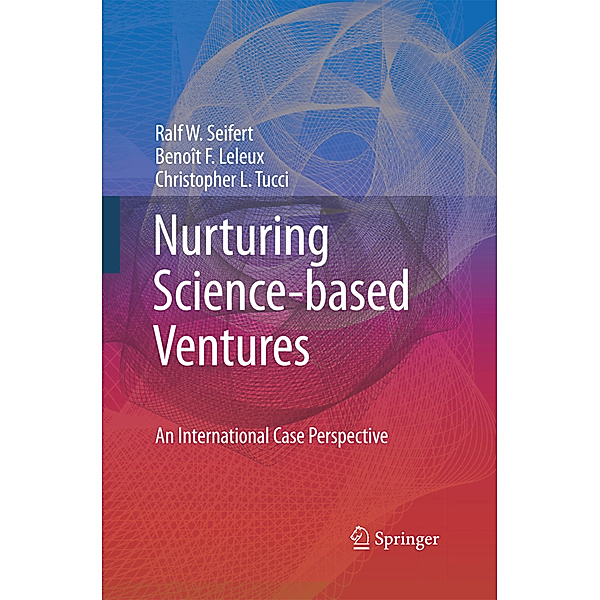 Nurturing Science-based Ventures, Ralf W. Seifert, Benoît F. Leleux, Christopher L. Tucci