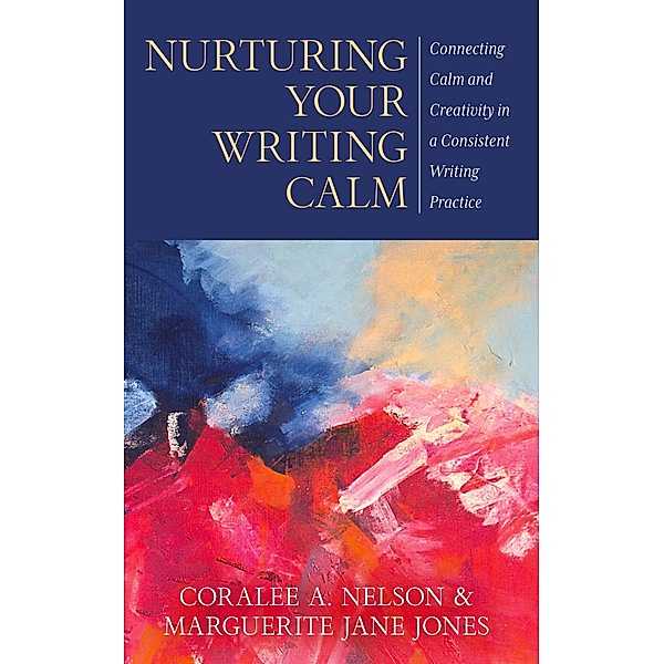 Nurturing Your Writing Calm, Coralee A. Nelson, Marguerite Jane Jones
