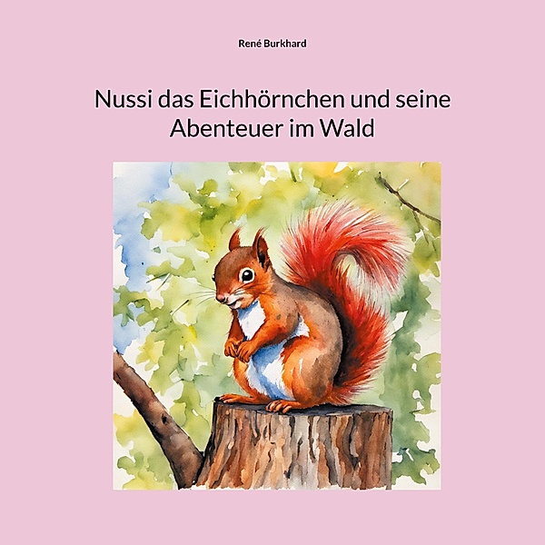 Nussi das Eichhörnchen und seine Abenteuer im Wald / Nussi das Eichhörnchen Bd.2, René Burkhard