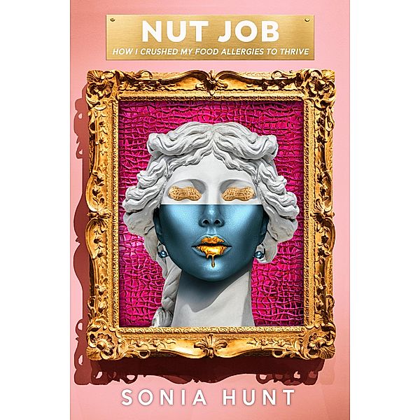 Nut Job: How I Crushed My Food Allergies To Thrive, Sonia Hunt