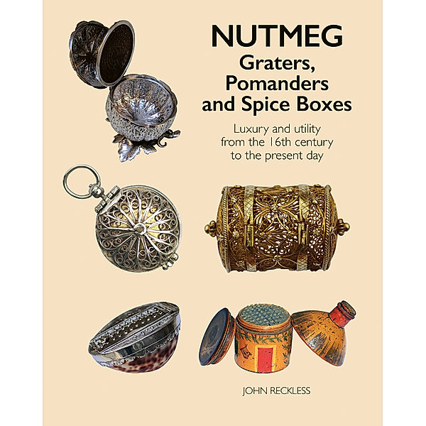 Nutmeg: Graters, Pomanders and Spice Boxes, John Reckless