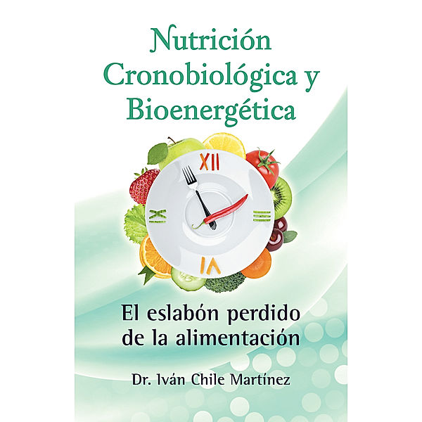 Nutrición Cronobiológica Y Bioenergética (Edición Blanco Y Negro), Dr. Iván Chile Martínez