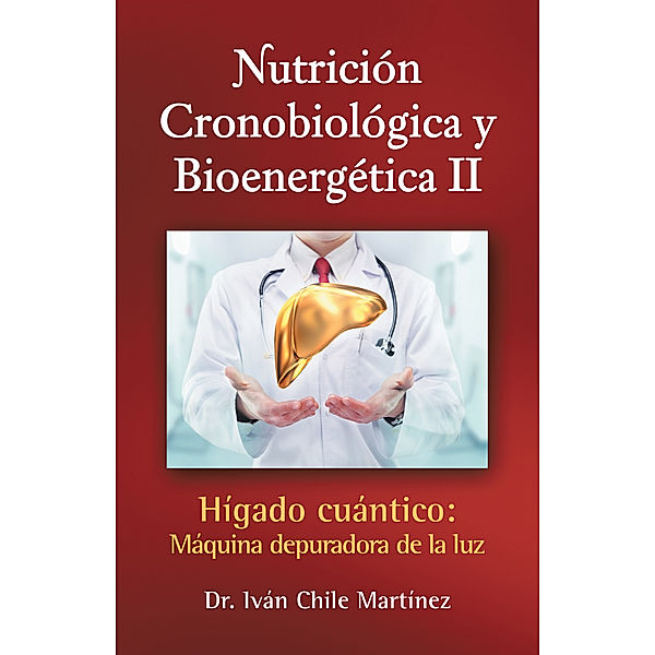 Nutrición Cronobiológica Y Bioenergética Ii (Edición Blanco Y Negro), Dr. Iván Chile Martínez