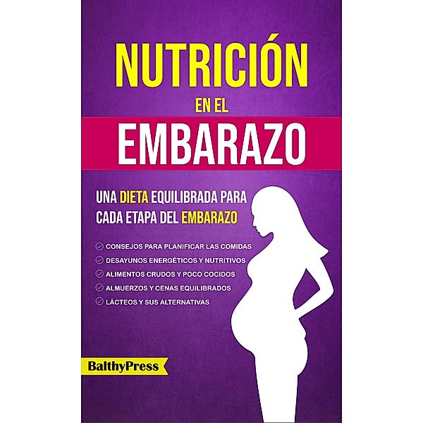 Nutricion en el Embarazo: Una Dieta Equilibrada  para Cada Etapa del Embarazo, BalthyPress