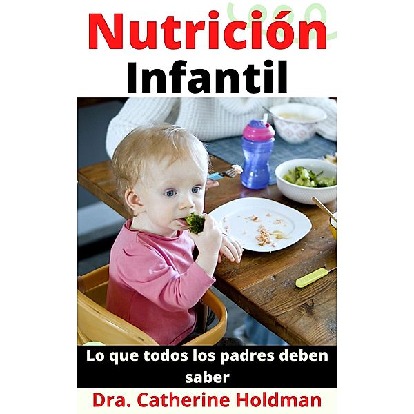 Nutrición Infantil: Lo que todos los padres deben saber, Dra. Catherine Holdman