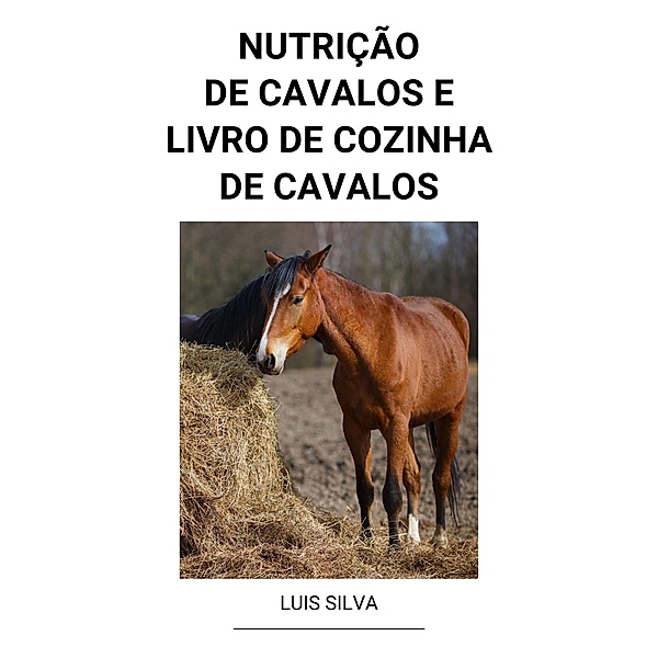 Nutrição de Cavalos e Livro de Cozinha de Cavalos, Luis Silva