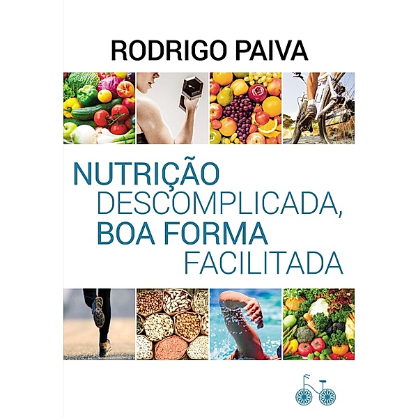 Nutrição descomplicada, boa forma facilitada, Rodrigo Paiva