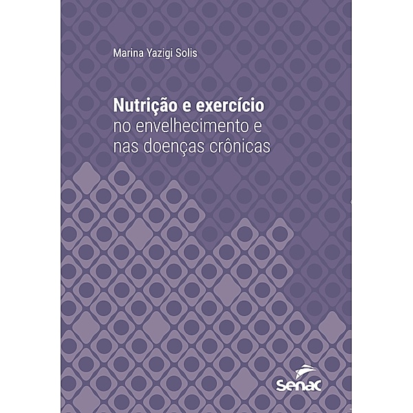 Nutrição e exercício no envelhecimento e nas doenças crônicas / Série Universitária, Marina Yazigi Solis
