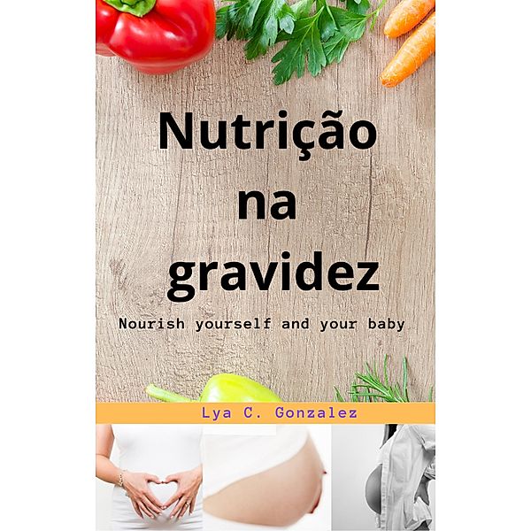 Nutrição na Gravidez    Nutrir e nutrir seu bebê, Gustavo Espinosa Juarez, Lya C. Gonzalez
