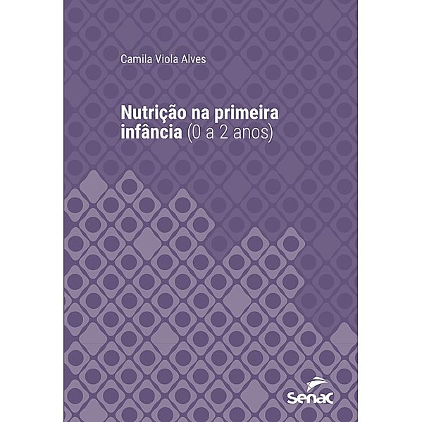 Nutrição na primeira infância (0 a 2 anos) / Série Universitária, Camila Viola Alves