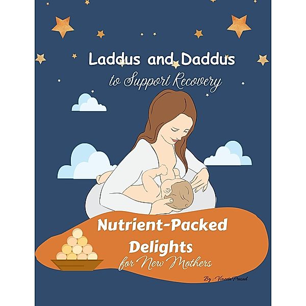 Nutrient-Packed Delights for New Mothers : Laddus and Daddus to Support Recovery (Diet, #2) / Diet, Vineeta Prasad